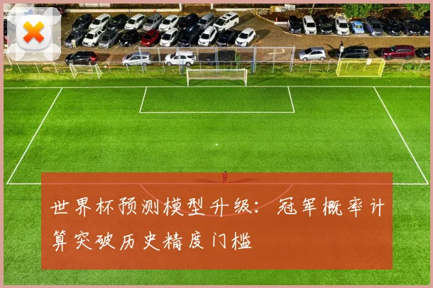 世界杯预测模型升级：冠军概率计算突破历史精度门槛
